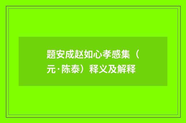题安成赵如心孝感集（元·陈泰）释义及解释
