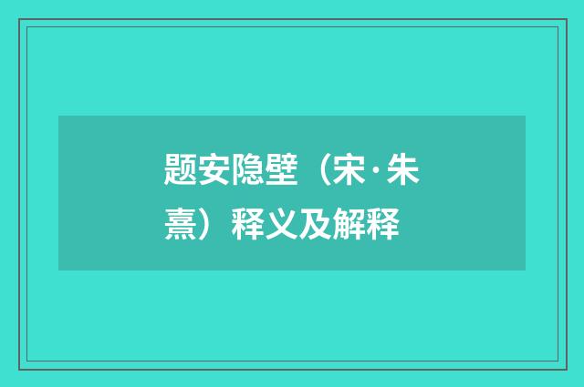 题安隐壁（宋·朱熹）释义及解释