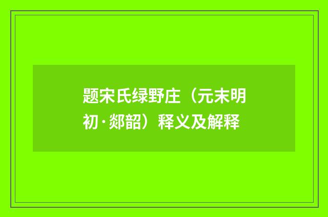 题宋氏绿野庄（元末明初·郯韶）释义及解释