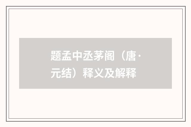 题孟中丞茅阁（唐·元结）释义及解释