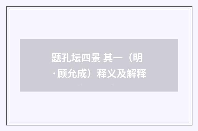 题孔坛四景 其一（明·顾允成）释义及解释
