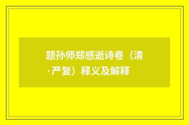 题孙师郑感逝诗卷（清·严复）释义及解释