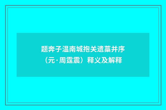 题奔子温南城抱关遗藁并序（元·周霆震）释义及解释
