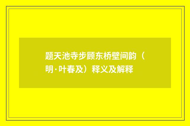 题天池寺步顾东桥壁间韵（明·叶春及）释义及解释