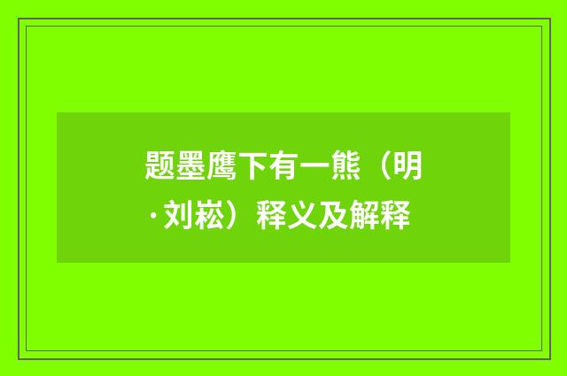 题墨鹰下有一熊（明·刘崧）释义及解释