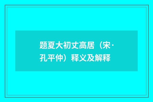 题夏大初丈高居（宋·孔平仲）释义及解释