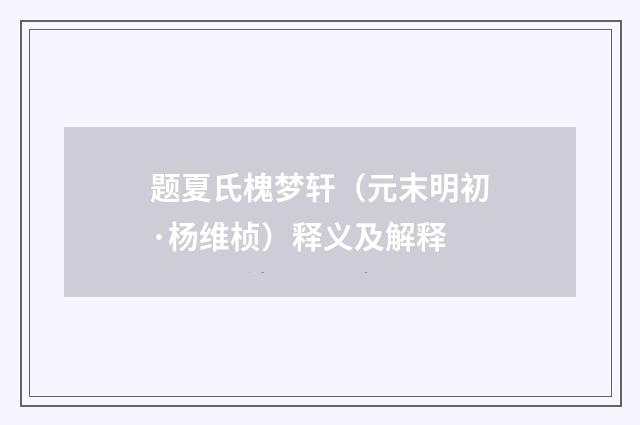 题夏氏槐梦轩（元末明初·杨维桢）释义及解释