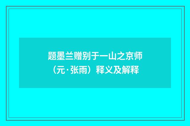 题墨兰赠别于一山之京师（元·张雨）释义及解释