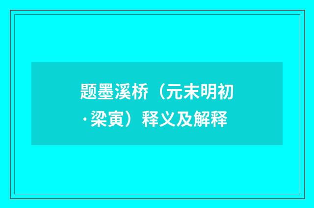 题墨溪桥（元末明初·梁寅）释义及解释