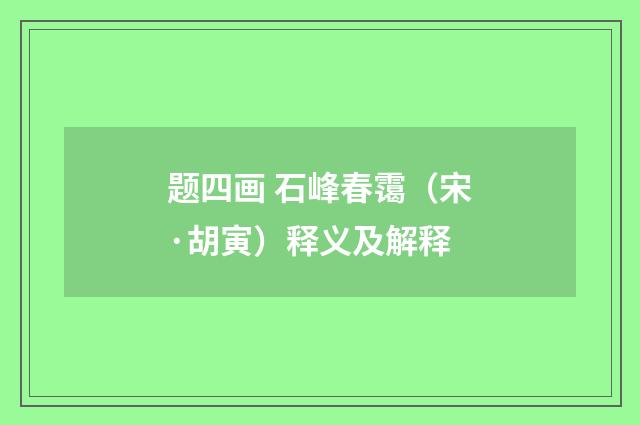 题四画 石峰春霭（宋·胡寅）释义及解释