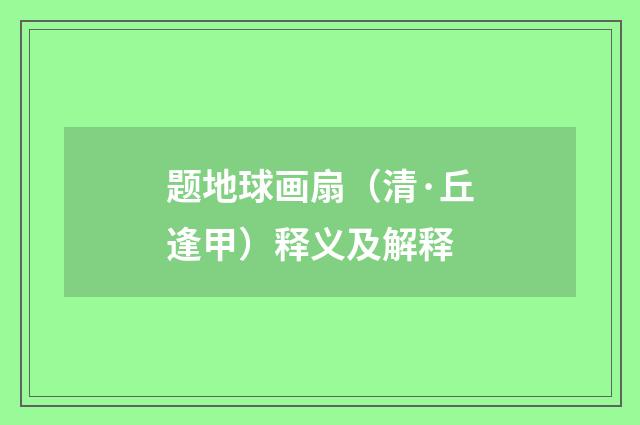 题地球画扇（清·丘逢甲）释义及解释