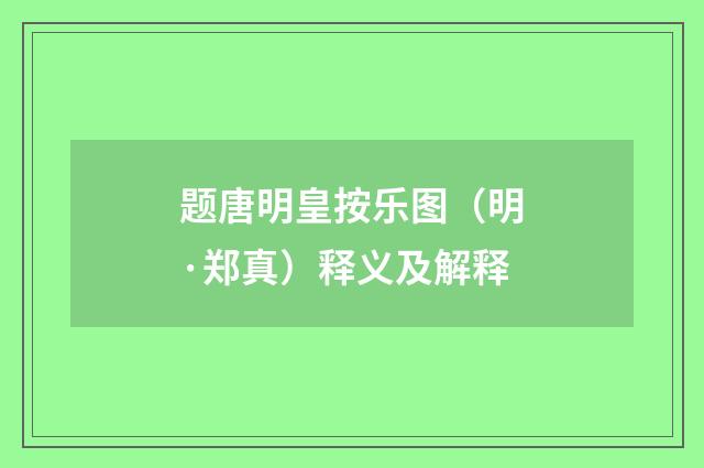 题唐明皇按乐图（明·郑真）释义及解释