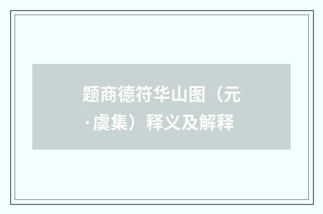 题商德符华山图（元·虞集）释义及解释
