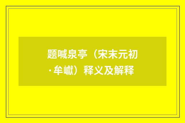 题喊泉亭（宋末元初·牟巘）释义及解释