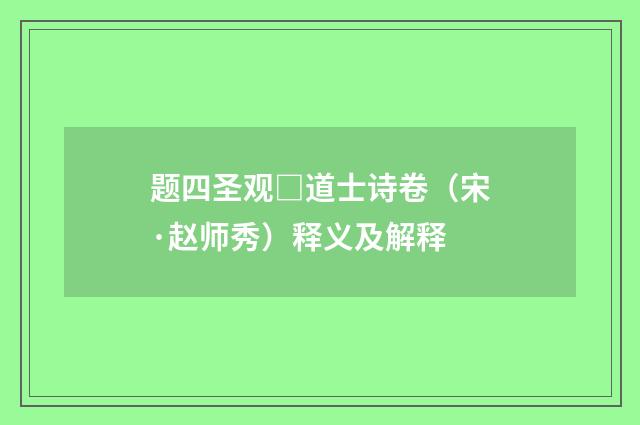 题四圣观□道士诗卷（宋·赵师秀）释义及解释