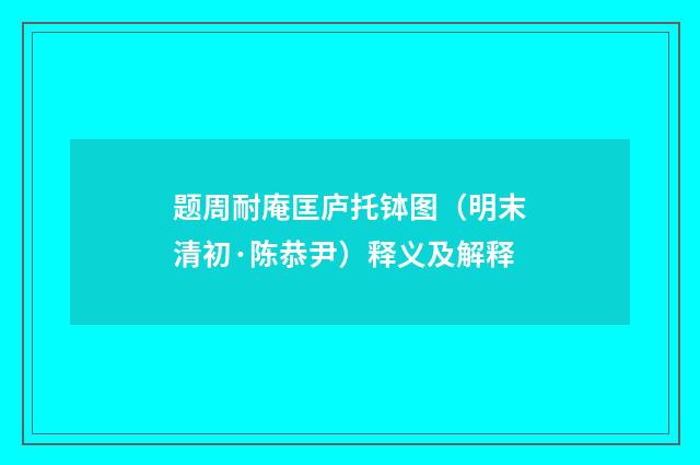 题周耐庵匡庐托钵图（明末清初·陈恭尹）释义及解释