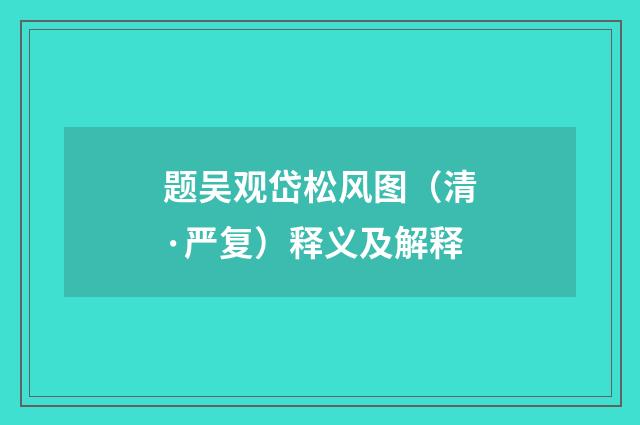 题吴观岱松风图（清·严复）释义及解释