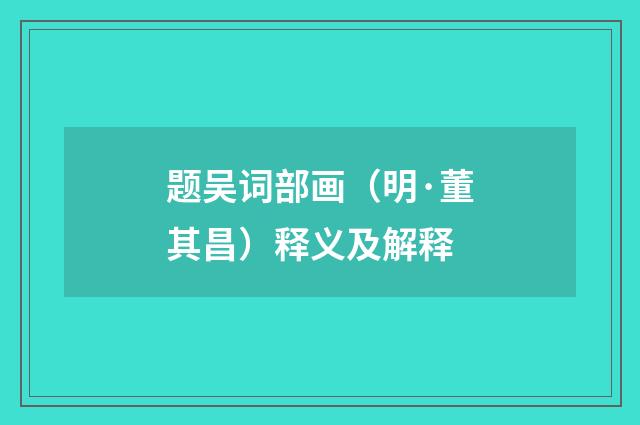 题吴词部画（明·董其昌）释义及解释
