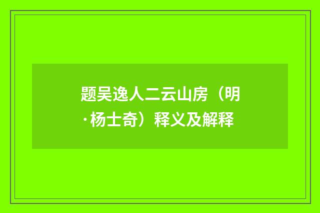 题吴逸人二云山房（明·杨士奇）释义及解释