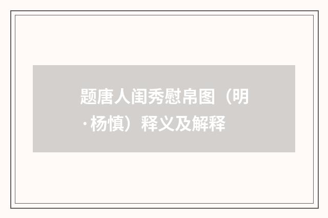 题唐人闺秀慰帛图（明·杨慎）释义及解释