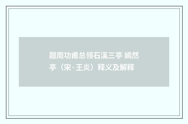 题周功甫总领石溪三亭 嫣然亭(宋·王炎)释义及解释
