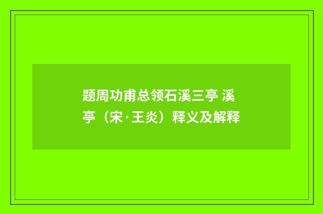 题周功甫总领石溪三亭 溪亭(宋·王炎)释义及解释