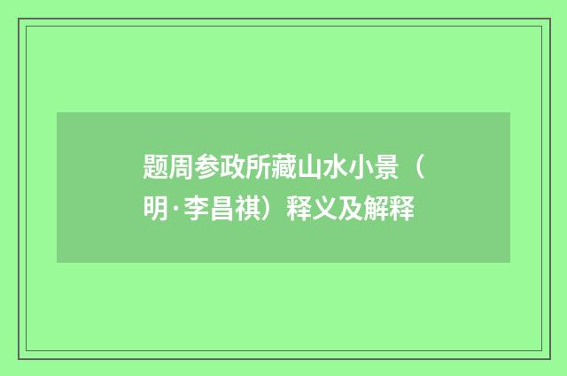 题周参政所藏山水小景（明·李昌祺）释义及解释