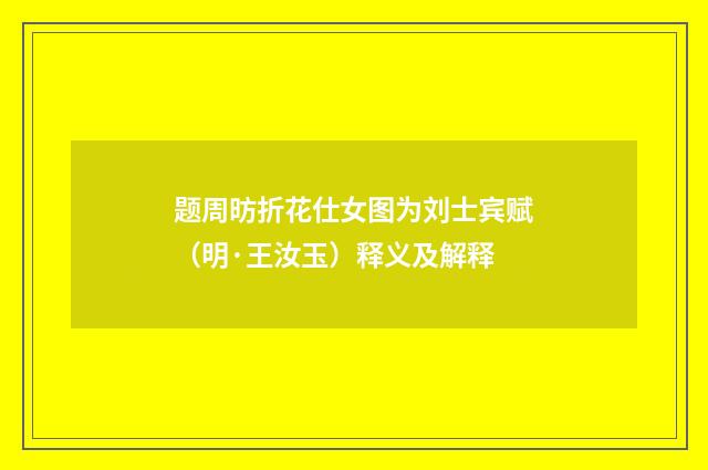 题周昉折花仕女图为刘士宾赋（明·王汝玉）释义及解释