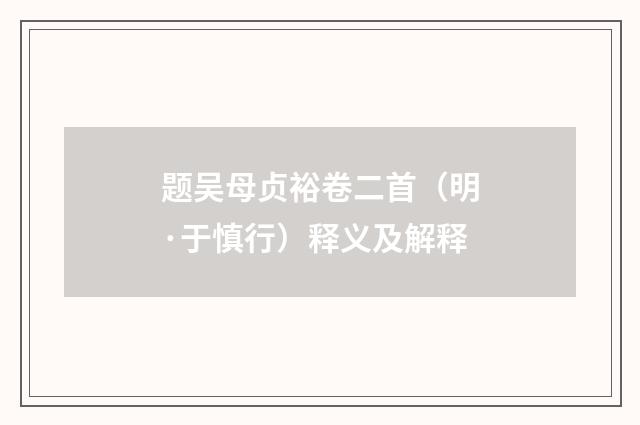 题吴母贞裕卷二首（明·于慎行）释义及解释