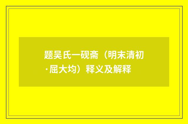 题吴氏一砚斋（明末清初·屈大均）释义及解释