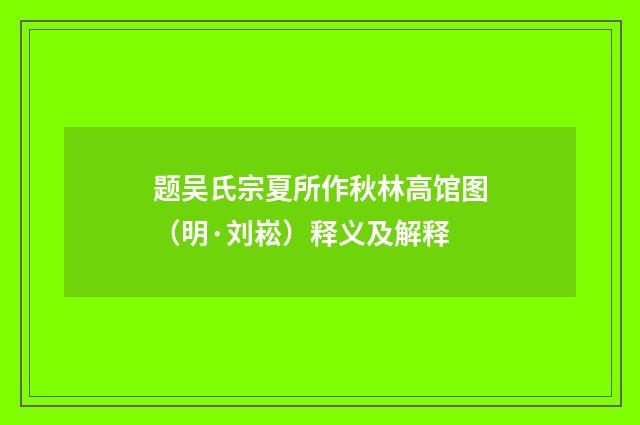 题吴氏宗夏所作秋林高馆图（明·刘崧）释义及解释