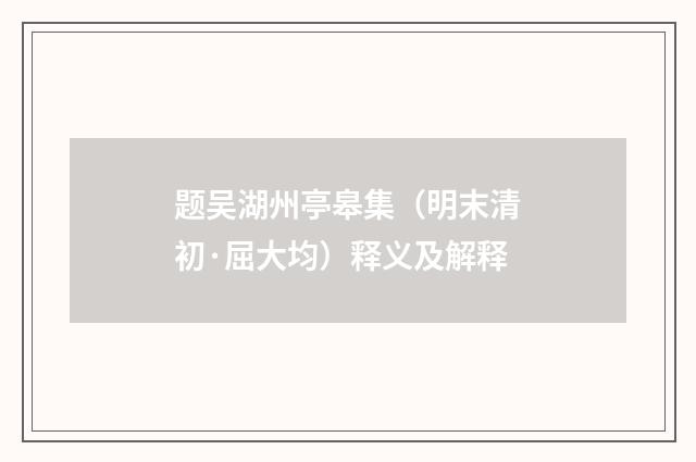题吴湖州亭皋集（明末清初·屈大均）释义及解释