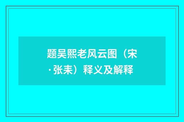 题吴熙老风云图（宋·张耒）释义及解释