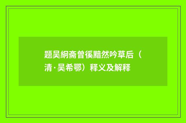 题吴絅斋曾徯黯然吟草后（清·吴希鄂）释义及解释