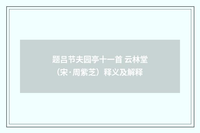 题吕节夫园亭十一首 云林堂（宋·周紫芝）释义及解释