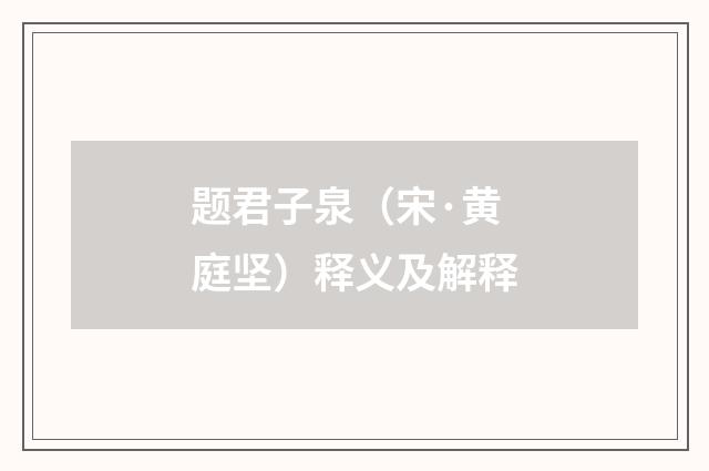 题君子泉（宋·黄庭坚）释义及解释