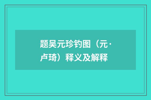 题吴元珍钓图（元·卢琦）释义及解释