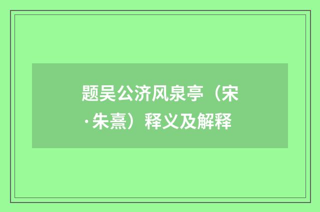 题吴公济风泉亭（宋·朱熹）释义及解释