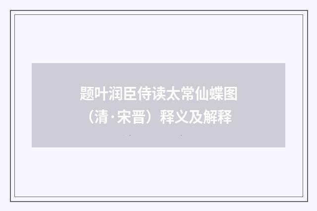 题叶润臣侍读太常仙蝶图（清·宋晋）释义及解释