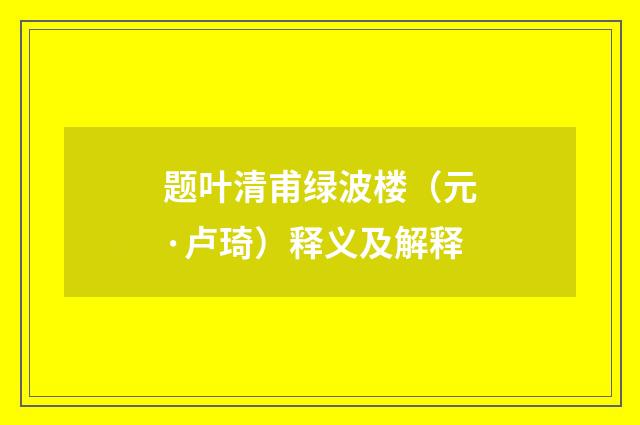 题叶清甫绿波楼（元·卢琦）释义及解释