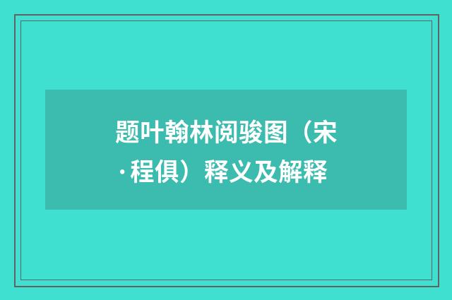 题叶翰林阅骏图（宋·程俱）释义及解释