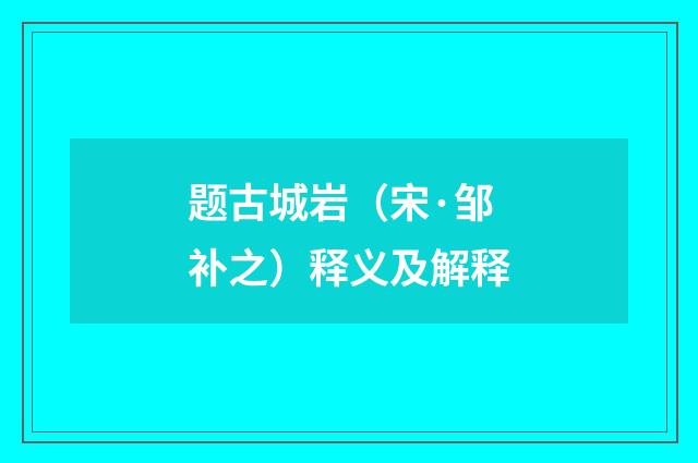 题古城岩（宋·邹补之）释义及解释