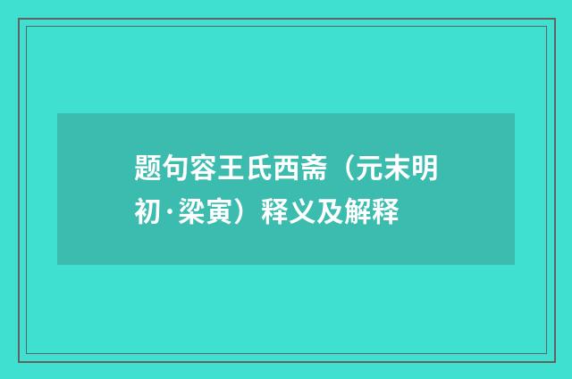 题句容王氏西斋（元末明初·梁寅）释义及解释