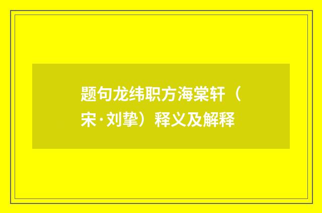 题句龙纬职方海棠轩（宋·刘挚）释义及解释