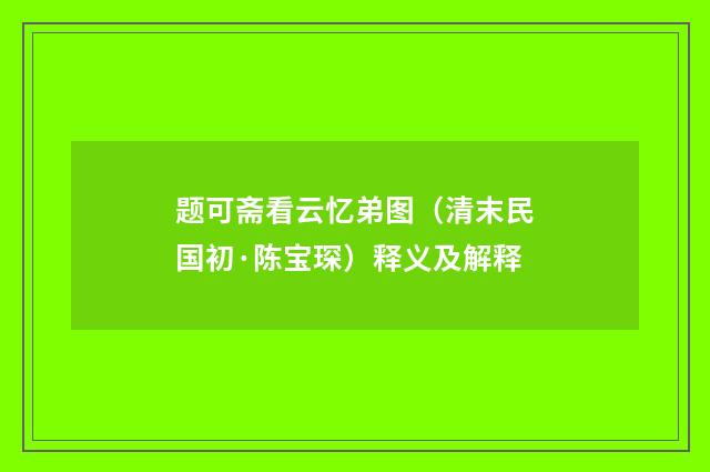 题可斋看云忆弟图（清末民国初·陈宝琛）释义及解释