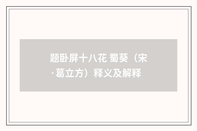 题卧屏十八花 蜀葵（宋·葛立方）释义及解释