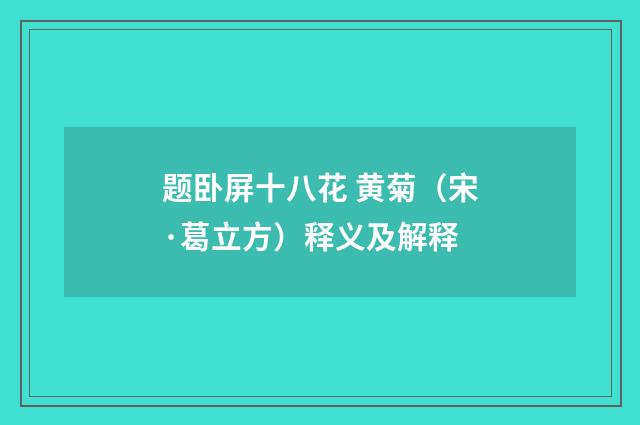 题卧屏十八花 黄菊（宋·葛立方）释义及解释