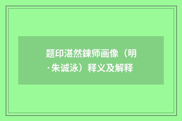 题印湛然鍊师画像（明·朱诚泳）释义及解释