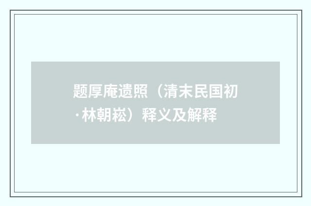 题厚庵遗照（清末民国初·林朝崧）释义及解释