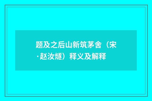 题及之后山新筑茅舍（宋·赵汝燧）释义及解释